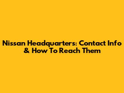 Nissan Headquarters: Contact Info & How To Reach Them