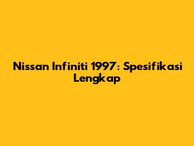 Nissan Infiniti 1997: Spesifikasi Lengkap