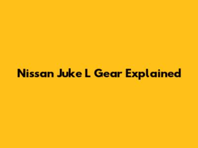 Nissan Juke 'L' Gear Explained