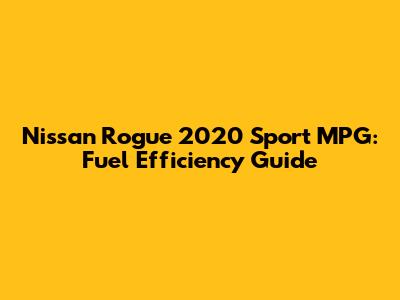 Nissan Rogue 2020 Sport MPG: Fuel Efficiency Guide