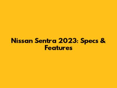 Nissan Sentra 2023: Specs & Features