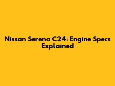 Nissan Serena C24: Engine Specs Explained