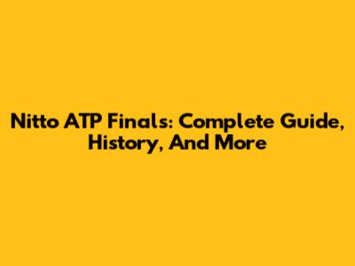 Nitto ATP Finals: Complete Guide, History, And More