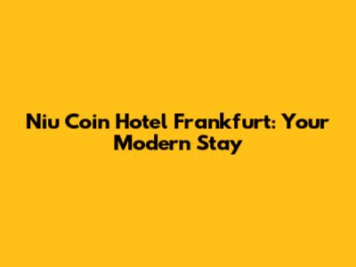 Niu Coin Hotel Frankfurt: Your Modern Stay