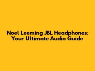 Noel Leeming JBL Headphones: Your Ultimate Audio Guide
