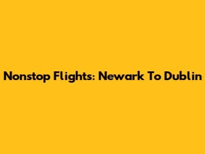 Nonstop Flights: Newark To Dublin