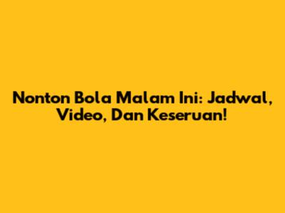 Nonton Bola Malam Ini: Jadwal, Video, Dan Keseruan!