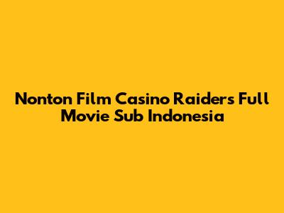 Nonton Film Casino Raiders Full Movie Sub Indonesia