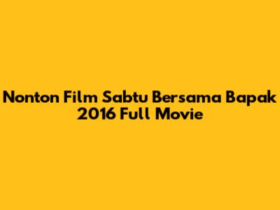 Nonton Film Sabtu Bersama Bapak 2016 Full Movie