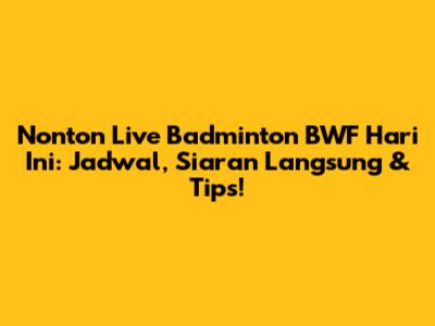 Nonton Live Badminton BWF Hari Ini: Jadwal, Siaran Langsung & Tips!