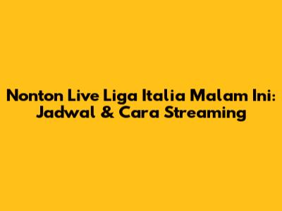 Nonton Live Liga Italia Malam Ini: Jadwal & Cara Streaming