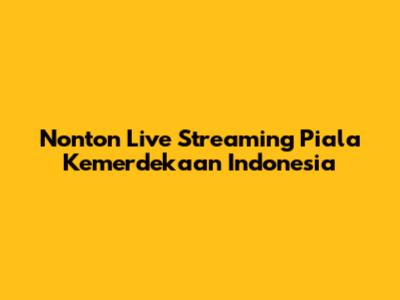 Nonton Live Streaming Piala Kemerdekaan Indonesia