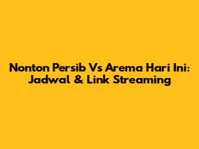 Nonton Persib Vs Arema Hari Ini: Jadwal & Link Streaming