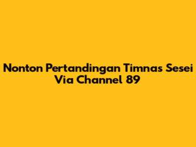 Nonton Pertandingan Timnas Sesei Via Channel 89