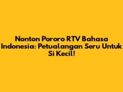 Nonton Pororo RTV Bahasa Indonesia: Petualangan Seru Untuk Si Kecil!