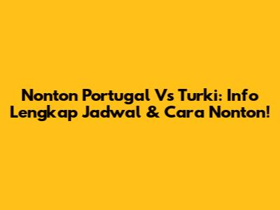 Nonton Portugal Vs Turki: Info Lengkap Jadwal & Cara Nonton!
