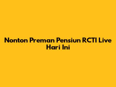 Nonton Preman Pensiun RCTI Live Hari Ini