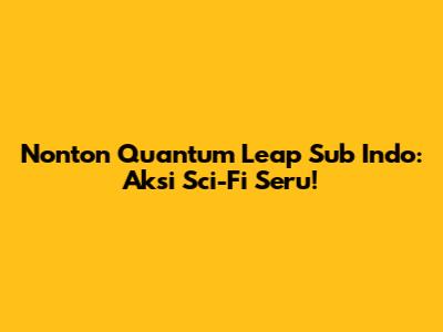 Nonton Quantum Leap Sub Indo: Aksi Sci-Fi Seru!