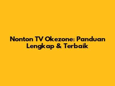 Nonton TV Okezone: Panduan Lengkap & Terbaik