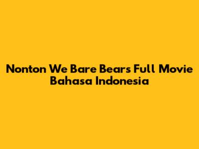 Nonton We Bare Bears Full Movie Bahasa Indonesia