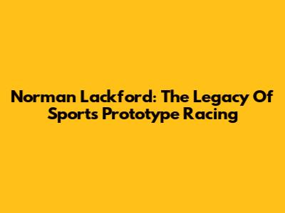 Norman Lackford: The Legacy Of Sports Prototype Racing