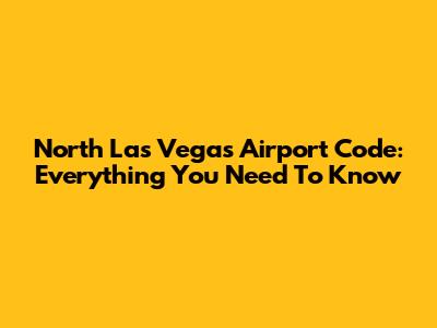 North Las Vegas Airport Code: Everything You Need To Know