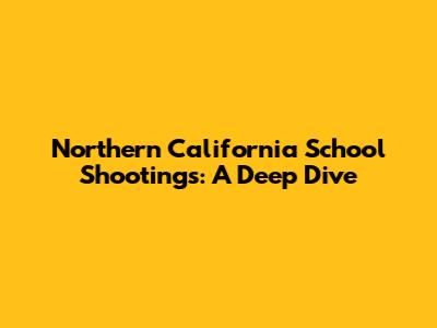 Northern California School Shootings: A Deep Dive