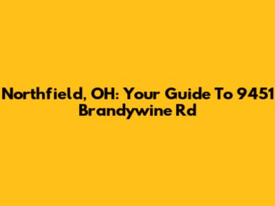Northfield, OH: Your Guide To 9451 Brandywine Rd
