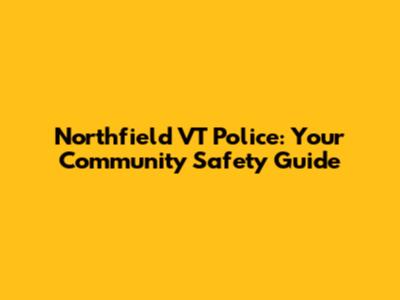 Northfield VT Police: Your Community Safety Guide