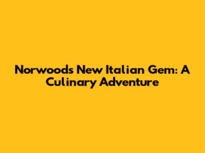 Norwood's New Italian Gem: A Culinary Adventure