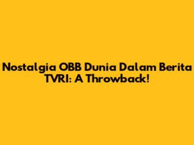 Nostalgia OBB Dunia Dalam Berita TVRI: A Throwback!