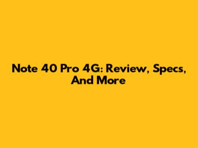 Note 40 Pro 4G: Review, Specs, And More