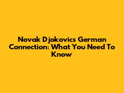 Novak Djokovic's German Connection: What You Need To Know