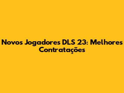 Novos Jogadores DLS 23: Melhores Contratações