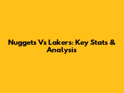Nuggets Vs Lakers: Key Stats & Analysis