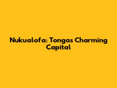 Nuku'alofa: Tonga's Charming Capital