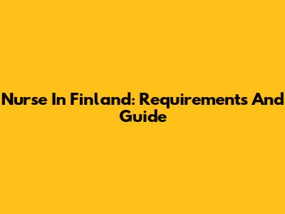 Nurse In Finland: Requirements And Guide