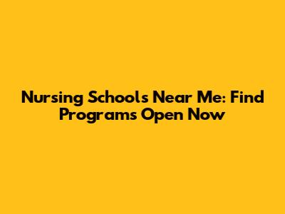 Nursing Schools Near Me: Find Programs Open Now