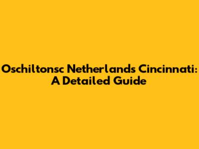 O'schiltonsc Netherlands Cincinnati: A Detailed Guide