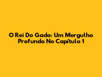O Rei Do Gado: Um Mergulho Profundo No Capítulo 1