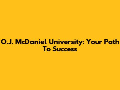 O.J. McDaniel University: Your Path To Success