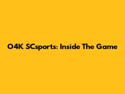 O4K SCsports: Inside The Game