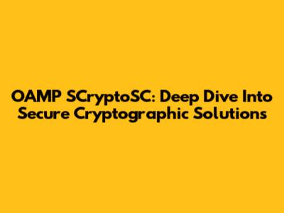 OAMP SCryptoSC: Deep Dive Into Secure Cryptographic Solutions