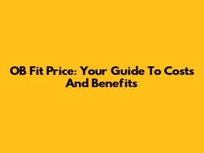 OB Fit Price: Your Guide To Costs And Benefits
