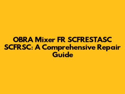 OBRA Mixer FR SCFRESTASC SCFRSC: A Comprehensive Repair Guide