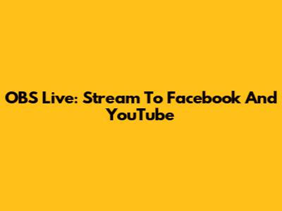 OBS Live: Stream To Facebook And YouTube