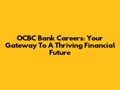 OCBC Bank Careers: Your Gateway To A Thriving Financial Future