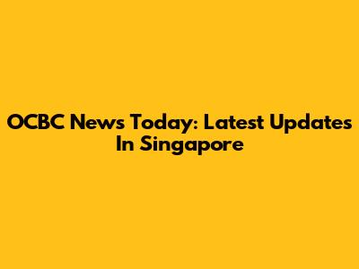 OCBC News Today: Latest Updates In Singapore