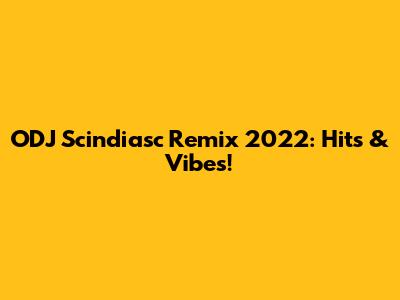 ODJ Scindiasc Remix 2022: Hits & Vibes!