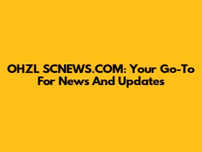 OHZL SCNEWS.COM: Your Go-To For News And Updates